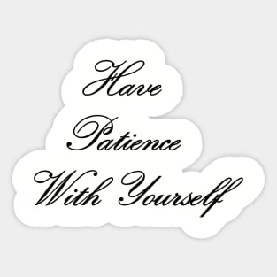 Have Patience With Yourself Sticker